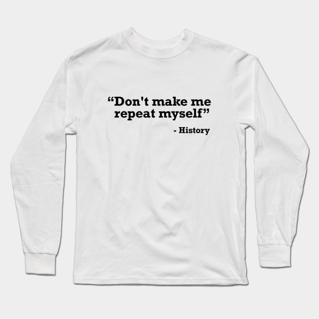 Don't make me repeat myself - history t-shirt Long Sleeve T-Shirt by RedYolk